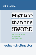 Mightier Than the Sword: How the News Media Have Shaped American History