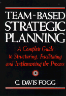 Team-Based Strategic Planning: A Complete Guide to Structuring, Facilitating & Implementing the Process