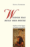 Wisdom Has Built Her House: Studies on the Figure of Sophia in the Bible