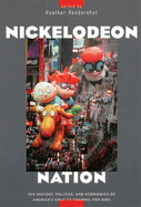Nickelodeon Nation: The History, Politics, and Economics of America's Only TV Channel for Kids