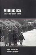 Winning Ugly: NATO's War to Save Kosovo