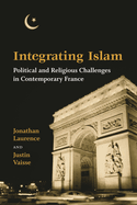 Integrating Islam: Political and Religious Challenges in Contemporary France