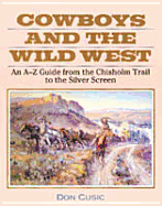 Cowboys and the Wild West: An A-Z Guide from the Chisholm Trail to the Silver Screen