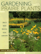 Gardening with Prairie Plants: How to Create Beautiful Native Landscapes
