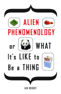 Alien Phenomenology, or What It's Like to Be a Thing