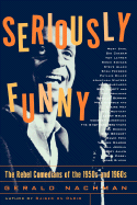 Seriously Funny: The Rebel Comedians of the 1950s and 1960s