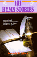 101 Hymn Stories: The Inspiring True Stories Behind 101 Favorite Hymns