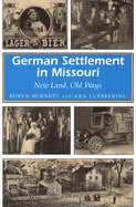 German Settlement in Missouri German Settlement in Missouri German Settlement in Missouri: New Land, Old Ways New Land, Old Ways New Land, Old Ways