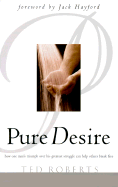 Pure Desire: How One Man's Triumph Over His Greatest Struggle Can Help Others Break Free