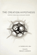 The Creation Hypothesis: Scientific Evidence for an Intelligent Designer