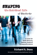 Shaping the Spiritual Life of Students: A Guide for Youth Workers, Pastors, Teachers and Campus Ministers