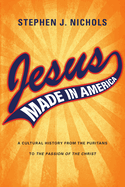 Jesus Made in America: A Cultural History from the Puritans to the Passion of the Christ (Large Print 16pt)