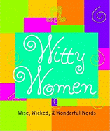 Witty Women:: Wise, Wicked, & Wonderful Words
