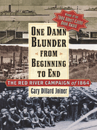 One Damn Blunder from Beginning to End: The Red River Campaign of 1864