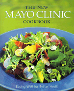 The New Mayo Clinic Cookbook: Eating Well for Better Health
