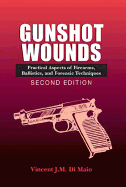 Gunshot Wounds: Practical Aspects of Firearms, Ballistics, and Forensic Techniques, Second Edition