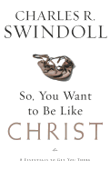 So, You Want to Be Like Christ?: Eight Essentials to Get You There