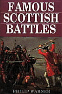 Famous Scottish Battles: Where Battles Were Fought, Why They Were Fought, How They Were Won & Lost