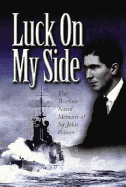 Luck on My Side: The Wartime Naval Memoirs of Sir John Palmer