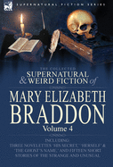 The Collected Supernatural and Weird Fiction of Mary Elizabeth Braddon: Volume 4-Including Three Novelettes 'His Secret, ' 'Herself' and 'The Ghost's Name, ' and Fifteen Short Stories of the Strange and Unusual