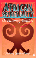 African Spirituality: On Becoming Ancestors