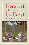 Here Let Us Feast: A Book of Banquets