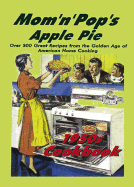 Mom 'N' Pop's Apple Pie Cookbook: Over 300 Great Recipes From the Golden Age of American Home Cooking!