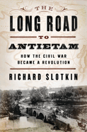 The Long Road to Antietam: How the Civil War Became a Revolution