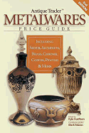 Antique Trader Metalwares Price Guide: Including Silver, Aluminum, Brass, Chrome, Copper, Pewter & More