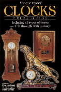 Antique Trader Clocks Price Guide: Including All Types of Clocks-17th Through 20th Century