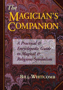 The Magician's Companion the Magician's Companion: A Practical and Encyclopedic Guide to Magical and Religious a Practical and Encyclopedic Guide to Magical and Religious Symbolism Symbolism
