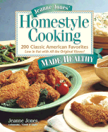 Jeanne Jones' Homestyle Cooking Made Healthy: 200 Classic American Favorites-- Low in Fat with All the Original Flavor!