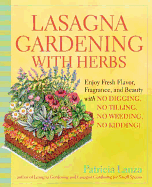 Lasagna Gardening with Herbs: Enjoy Fresh Flavor, Fragrance, and Beauty with No Digging, No Tilling, No Weeding, No Kidding!