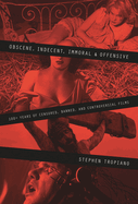 Obscene, Indecent, Immoral & Offensive: 100+ Years of Censored, Banned, and Controversial Films
