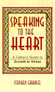 Speaking to the Heart: A Father's Guide to Growth in Virtue