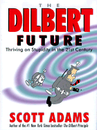 The Dilbert Future the Dilbert Future: Thriving on Stupidity in the Twenty-First Century Thriving on Stupidity in the Twenty-First Century