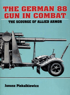 The German 88 Gun in Combat: The Scourge of Allied Armor