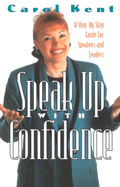 Speak Up with Confidence: A Step-By-Step Guide for Speakers and Leaders