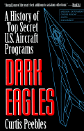 Dark Eagles: A History of Top Secret U.S. Aircraft Programs