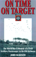 On Time, on Target: The World War II Memoir OS a Field Artillery Paratrooper in the 82nd Airborne