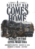 A Distant War Comes Home: Maine in the Civil War Era Rodney M. Cole, Donald Beattie and Charles G. Waugh