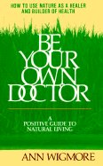 Be Your Own Doctor: A Positive Guide to Natural Living