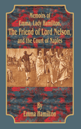 Memoirs of Emma, Lady Hamilton: The Friend of Lord Nelson, and the Court of Naples