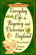 The Writer's Guide to Everyday Life in Regency and Victorian England