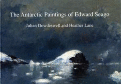The Antarctic Paintings of Edward Seago Julian Dowdeswell and Heather Lane