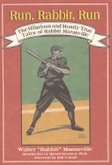 Run, Rabbit, Run: The Hilarious and Mostly True Tales of Rabbit Maranville