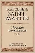 Theosophic Correspondence Between Louis Claude de Saint-Martin (the "Unknown Philosopher") and Kirchberger, Baron de Liebistorf