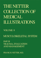 The Netter Collection of Medical Illustrations - Musculoskeletal System: Part III - Trauma, Evaluation and Management