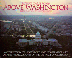 Above Washington: A Collection of Nostalgic and Contemporary Aerial Photographs of the District of Columbia