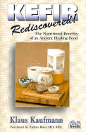 Kefir Rediscovered!: The Nutritional Benefits of an Ancient Healing Food